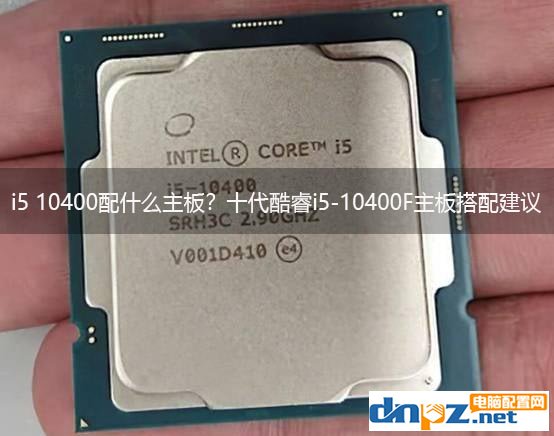 i5 10400配什么主板？十代酷睿i5-10400F主板搭配建議