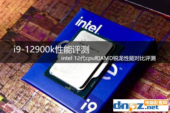 i9-12900k性能評測 12代cpu和AMD銳龍性能對比評測