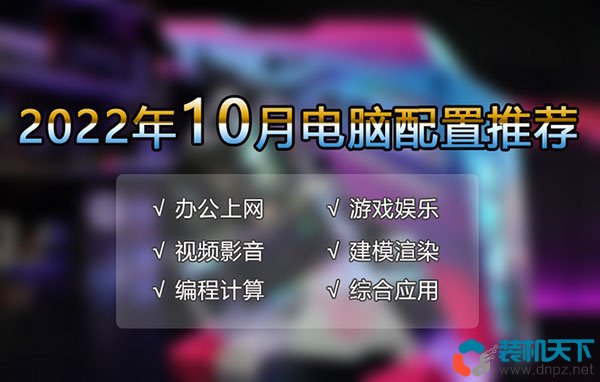 2022年10月電腦配置推薦(辦公、游戲、3d渲染、視頻剪輯多套高性價比配