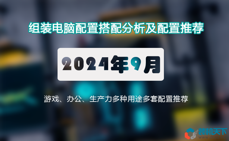 2024年9月組裝電腦配置推薦 辦公、游戲、生產力全覆蓋